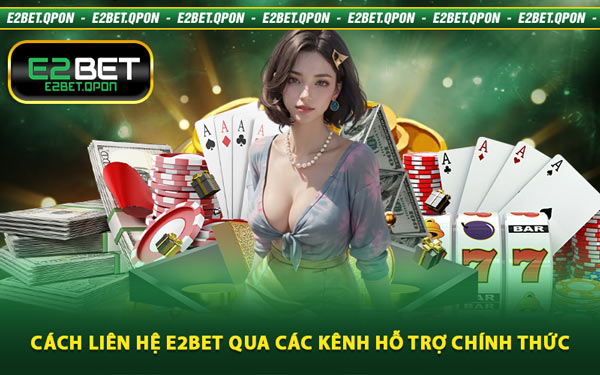Cách Liên Hệ E2BET Qua Các Kênh Hỗ Trợ Chính Thức